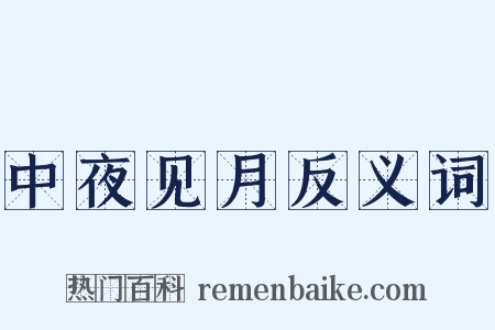 中夜见月反义词是什么意思的图片